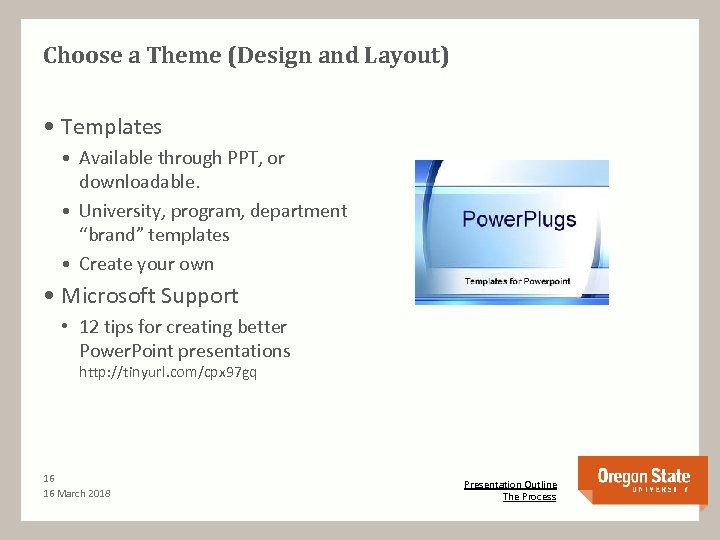 Choose a Theme (Design and Layout) • Templates • Available through PPT, or downloadable.