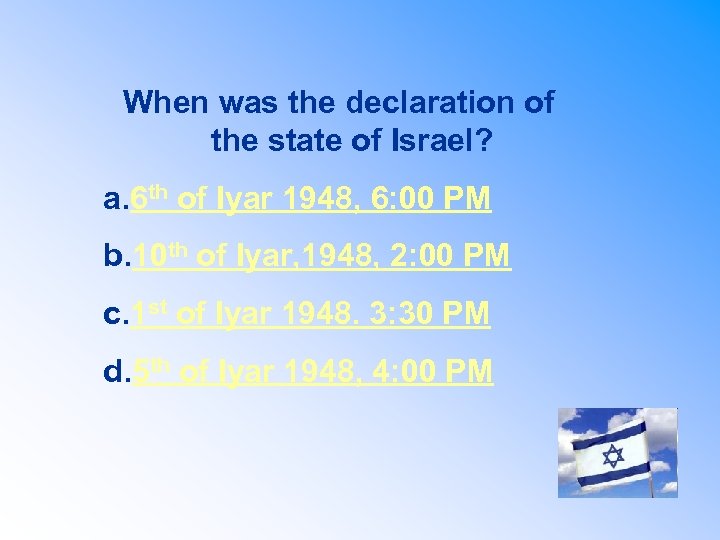When was the declaration of the state of Israel? a. 6 th of Iyar