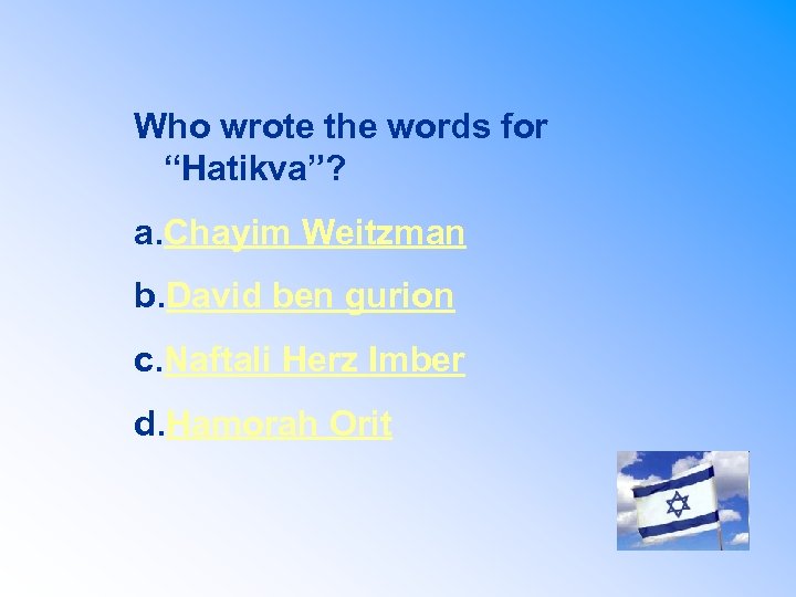 Who wrote the words for “Hatikva”? a. Chayim Weitzman b. David ben gurion c.