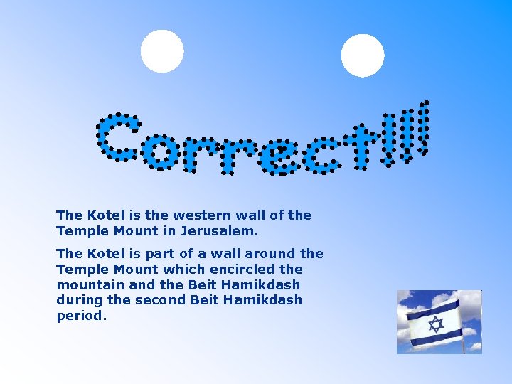 The Kotel is the western wall of the Temple Mount in Jerusalem. The Kotel