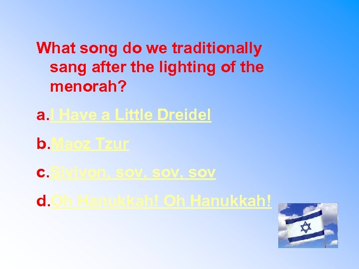 What song do we traditionally sang after the lighting of the menorah? a. I