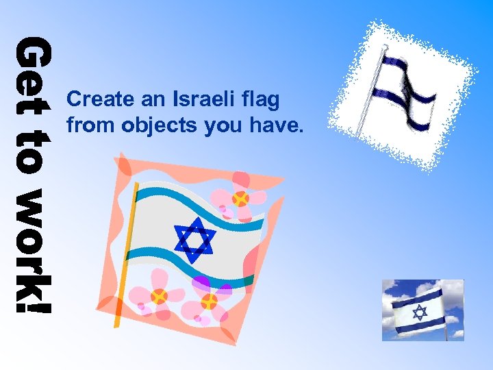 Create an Israeli flag from objects you have. 