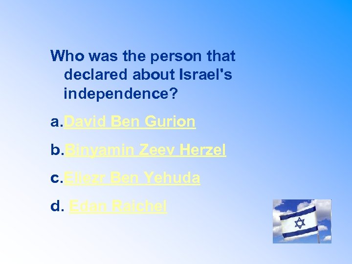 Who was the person that declared about Israel's independence? a. David Ben Gurion b.