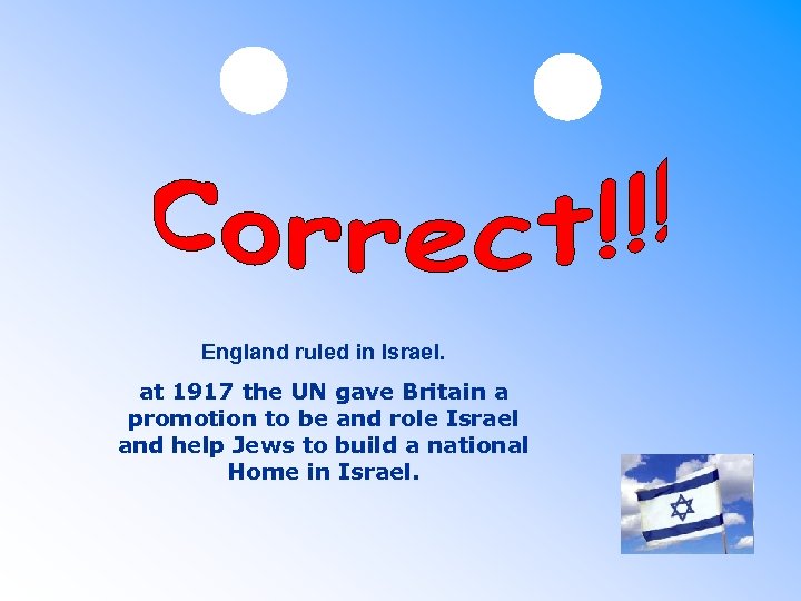 England ruled in Israel. at 1917 the UN gave Britain a promotion to be