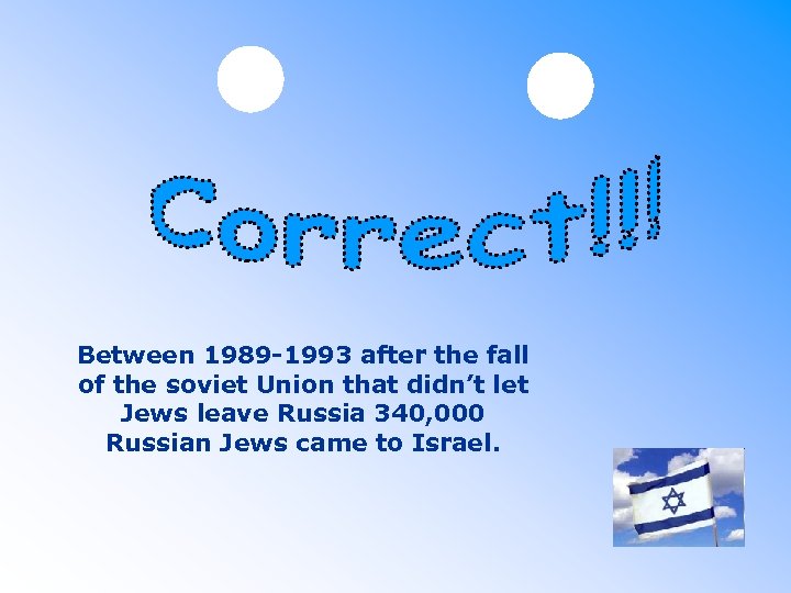 Between 1989 -1993 after the fall of the soviet Union that didn’t let Jews