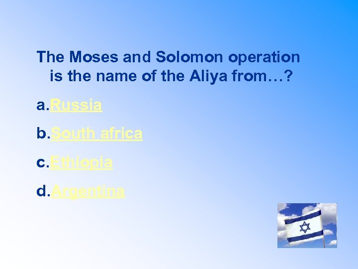 The Moses and Solomon operation is the name of the Aliya from…? a. Russia