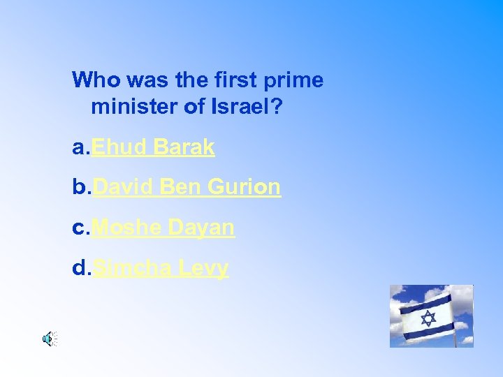 Who was the first prime minister of Israel? a. Ehud Barak b. David Ben