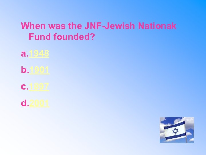 When was the JNF-Jewish Nationak Fund founded? a. 1948 b. 1901 c. 1897 d.