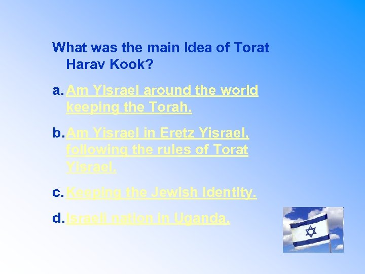What was the main Idea of Torat Harav Kook? a. Am Yisrael around the