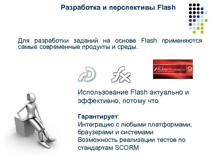 Разработка и перспективы Flash Для разработки заданий на основе Flash применяются самые современные продукты