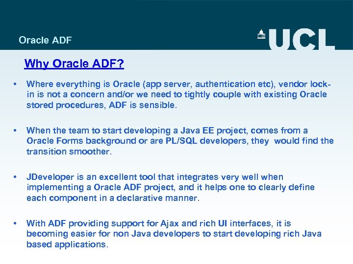 Oracle ADF Why Oracle ADF? • Where everything is Oracle (app server, authentication etc),