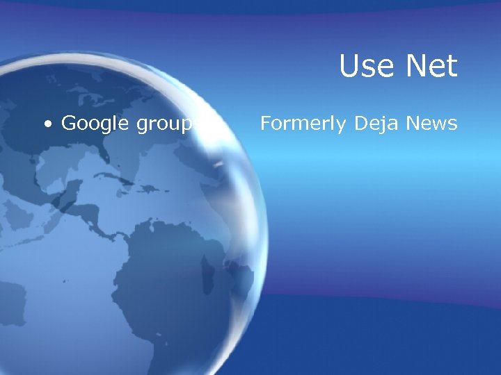 Use Net • Google groups* Formerly Deja News 