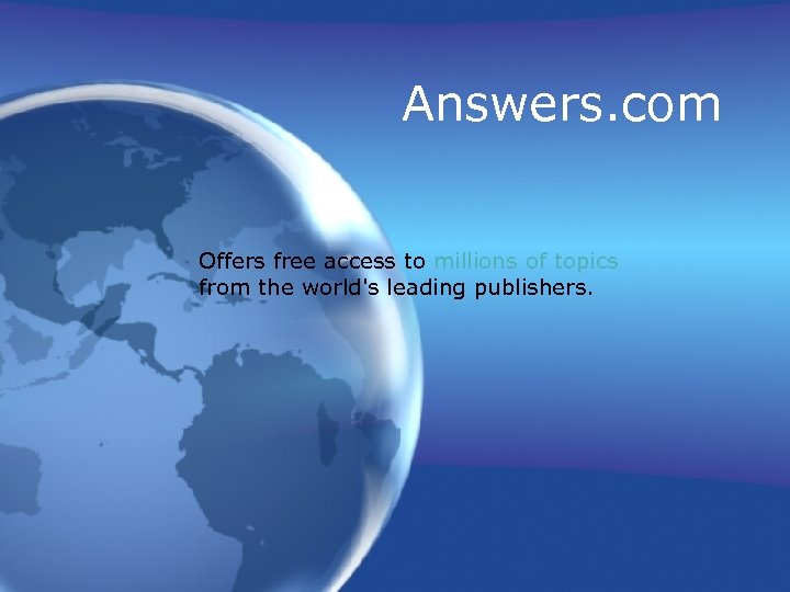 Answers. com Offers free access to millions of topics from the world's leading publishers.