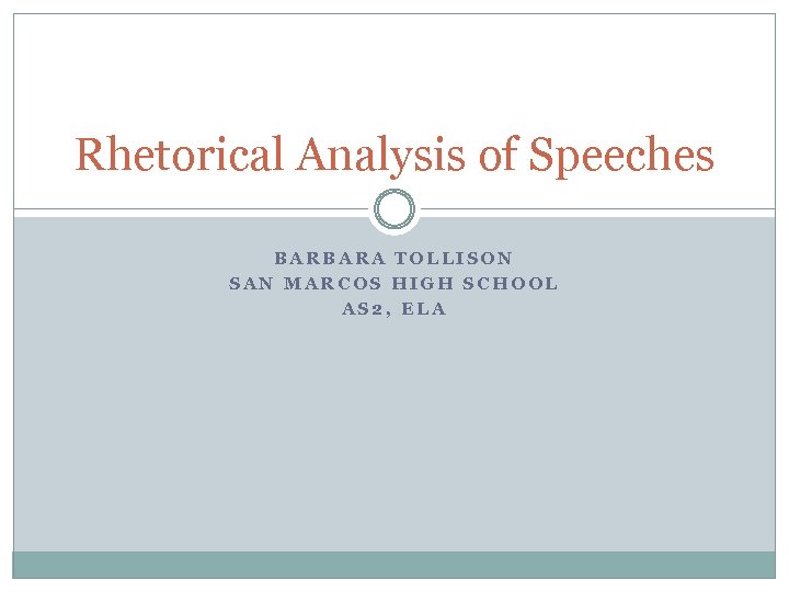 Rhetorical Analysis of Speeches BARBARA TOLLISON SAN MARCOS HIGH SCHOOL AS 2, ELA 