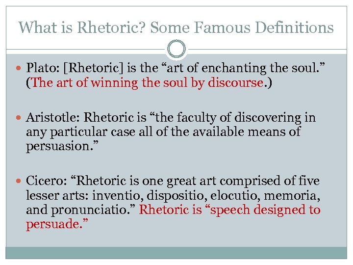 What is Rhetoric? Some Famous Definitions Plato: [Rhetoric] is the “art of enchanting the