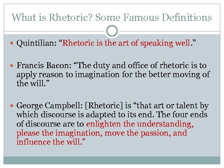 What is Rhetoric? Some Famous Definitions Quintilian: “Rhetoric is the art of speaking well.