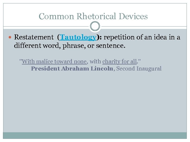 Common Rhetorical Devices Restatement (Tautology): repetition of an idea in a different word, phrase,