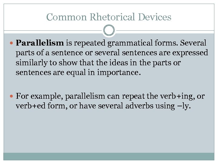 Common Rhetorical Devices Parallelism is repeated grammatical forms. Several parts of a sentence or