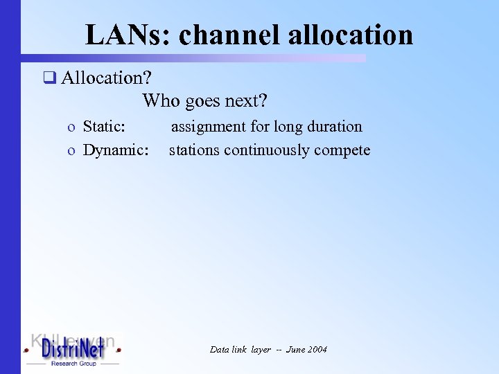 LANs: channel allocation q Allocation? Who goes next? o Static: o Dynamic: assignment for