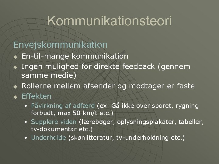 Kommunikationsteori Envejskommunikation u u En-til-mange kommunikation Ingen mulighed for direkte feedback (gennem samme medie)