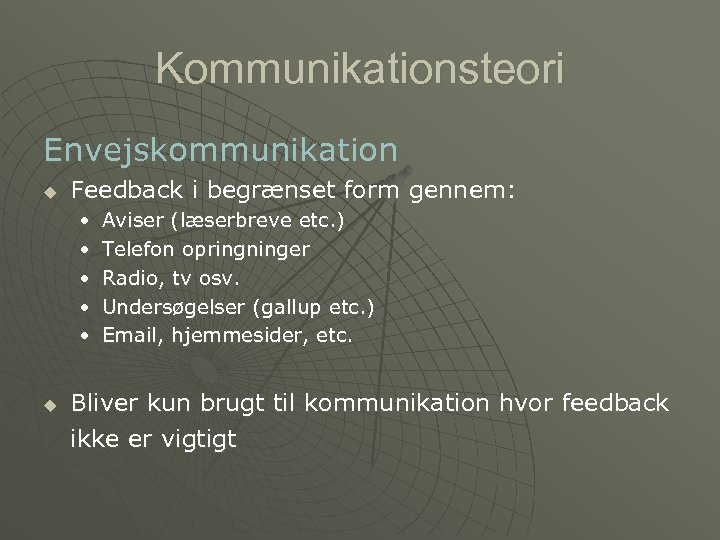 Kommunikationsteori Envejskommunikation u Feedback i begrænset form gennem: • • • u Aviser (læserbreve
