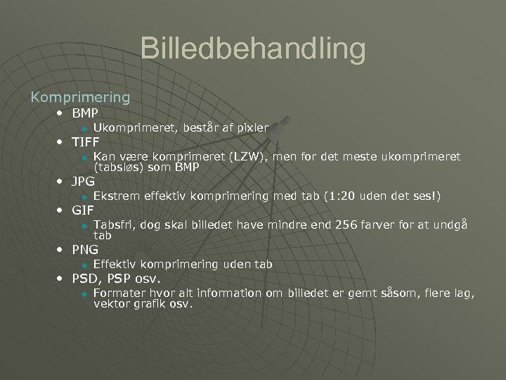 Billedbehandling Komprimering • BMP u Ukomprimeret, består af pixler • TIFF u Kan være