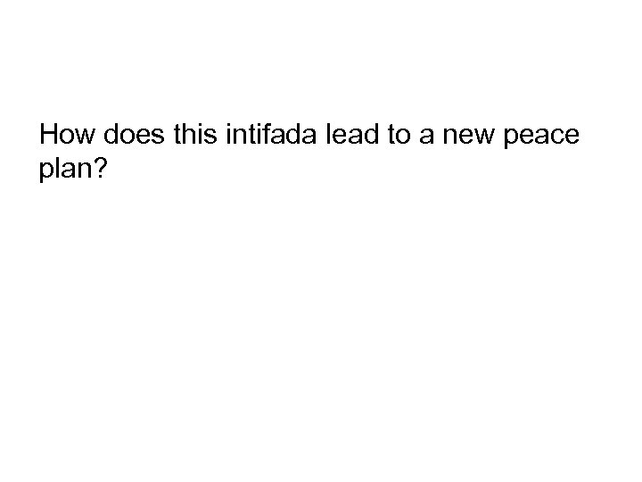 How does this intifada lead to a new peace plan? 