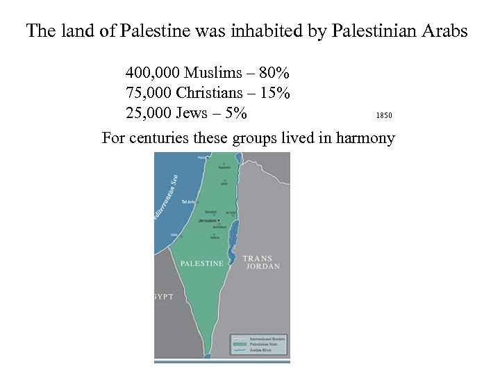 The land of Palestine was inhabited by Palestinian Arabs 400, 000 Muslims – 80%