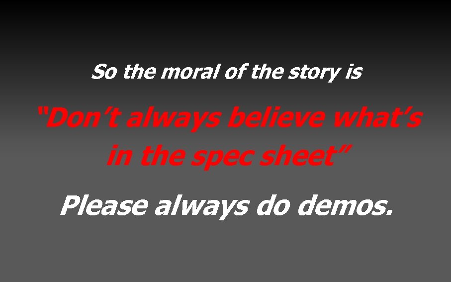 So the moral of the story is “Don’t always believe what’s in the spec