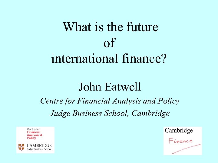 What is the future of international finance? John Eatwell Centre for Financial Analysis and