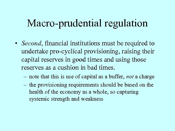 Macro-prudential regulation • Second, financial institutions must be required to undertake pro-cyclical provisioning, raising