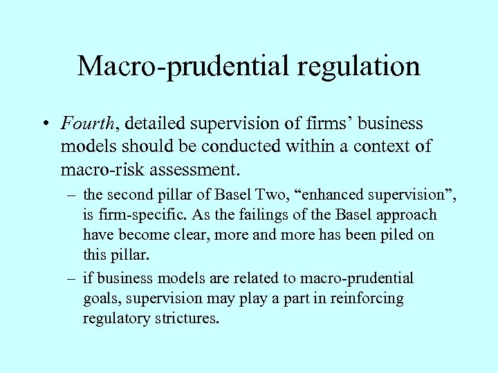 Macro-prudential regulation • Fourth, detailed supervision of firms’ business models should be conducted within