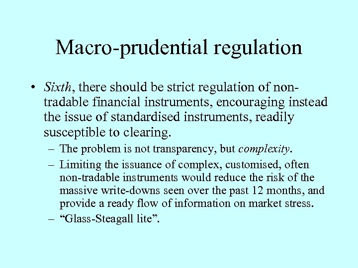Macro-prudential regulation • Sixth, there should be strict regulation of nontradable financial instruments, encouraging