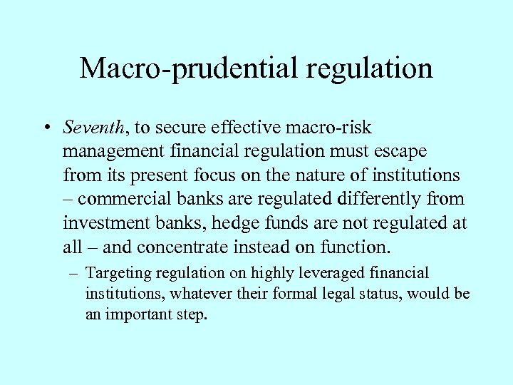Macro-prudential regulation • Seventh, to secure effective macro-risk management financial regulation must escape from