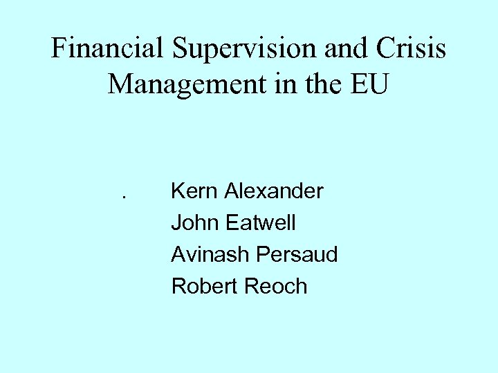 Financial Supervision and Crisis Management in the EU . Kern Alexander John Eatwell Avinash
