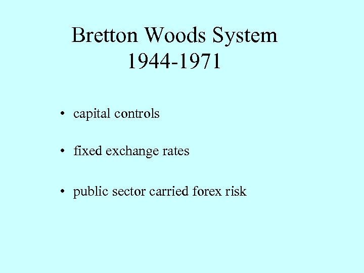 Bretton Woods System 1944 -1971 • capital controls • fixed exchange rates • public