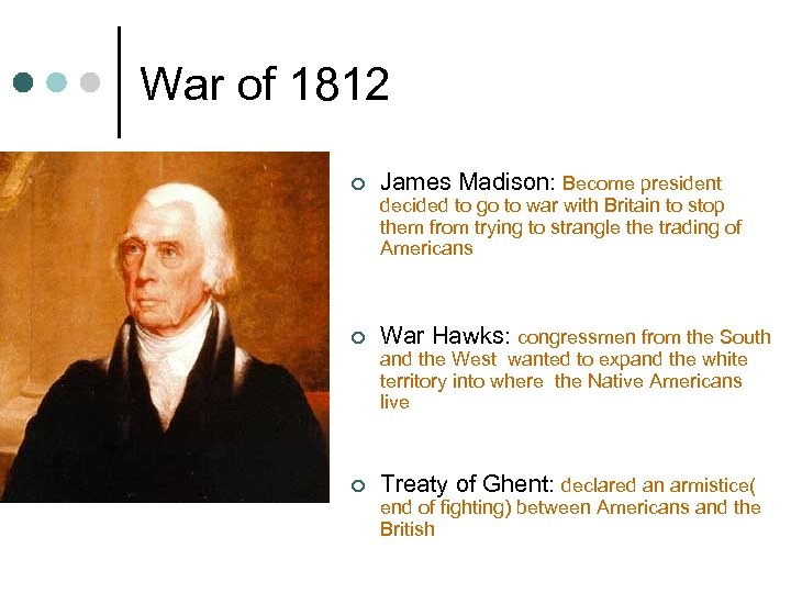 War of 1812 ¢ James Madison: Become president decided to go to war with