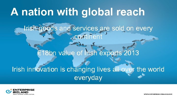 A nation with global reach Irish goods and services are sold on every continent