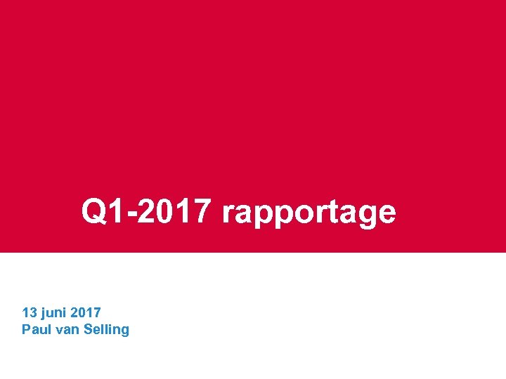 Q 1 -2017 rapportage 13 juni 2017 Paul van Selling 
