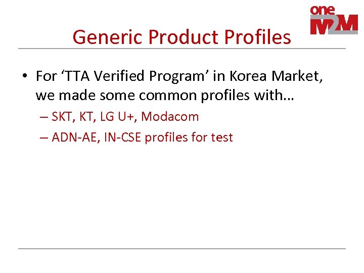 Generic Product Profiles • For ‘TTA Verified Program’ in Korea Market, we made some