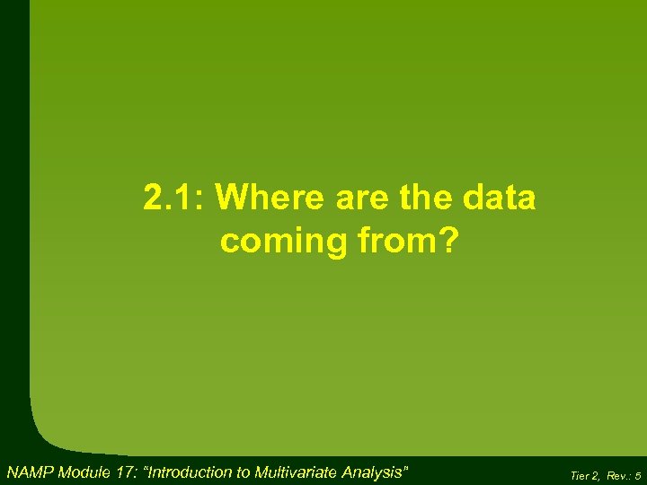 2. 1: Where are the data coming from? NAMP Module 17: “Introduction to Multivariate