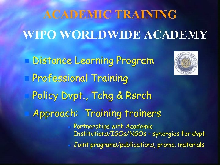ACADEMIC TRAINING WIPO WORLDWIDE ACADEMY n Distance Learning Program n Professional Training n Policy