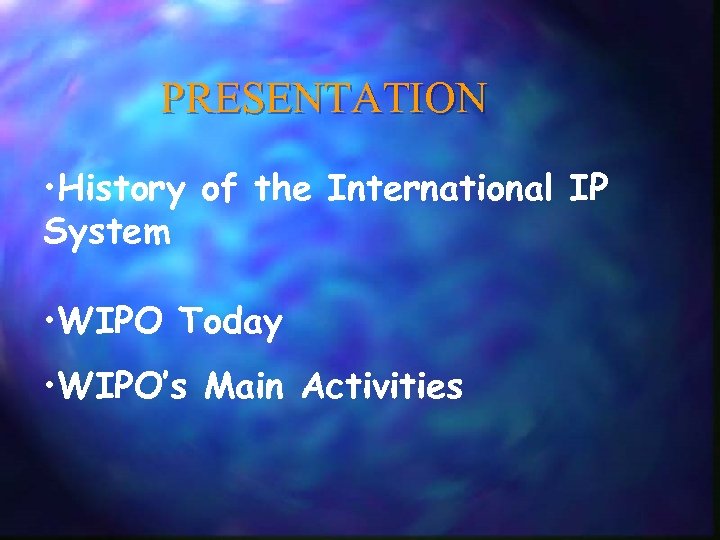 PRESENTATION • History of the International IP System • WIPO Today • WIPO’s Main