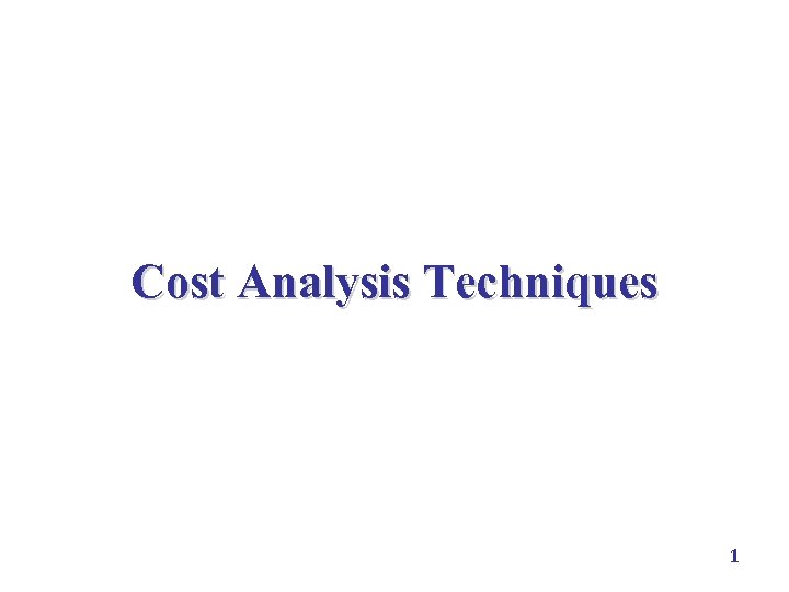 Cost Analysis Techniques 1 