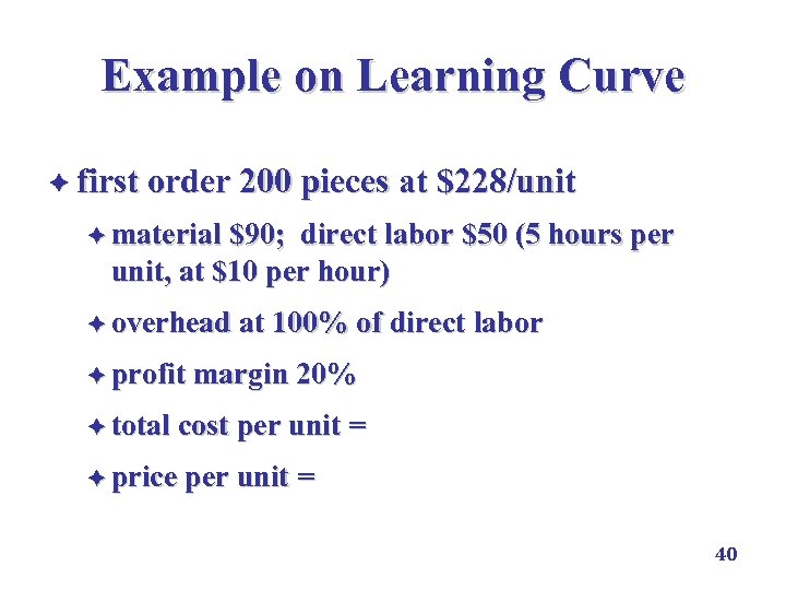 Example on Learning Curve è first order 200 pieces at $228/unit è material $90;