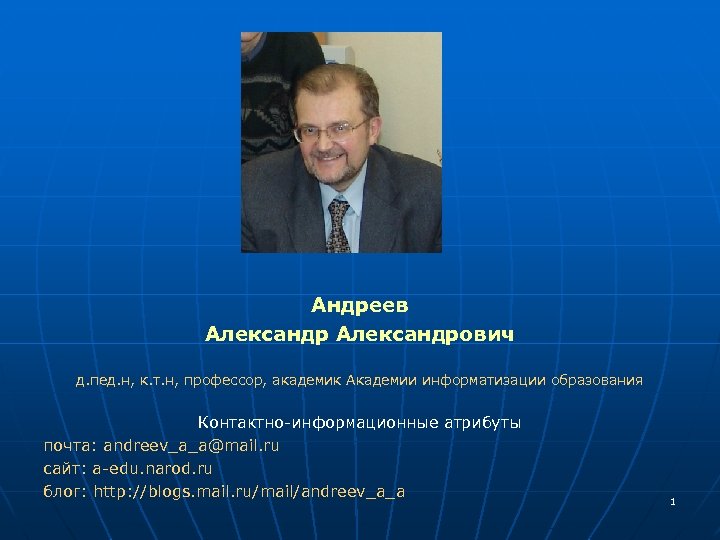 Андреев Александрович д. пед. н, к. т. н, профессор, академик Академии информатизации образования Контактно-информационные