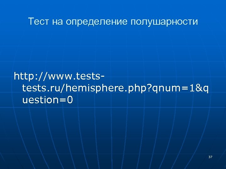 Тест на определение полушарности http: //www. tests. ru/hemisphere. php? qnum=1&q uestion=0 37 