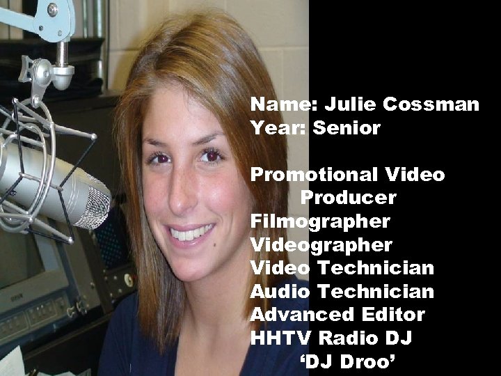 Name: Julie Cossman Year: Senior Promotional Video Producer Filmographer Video Technician Audio Technician Advanced