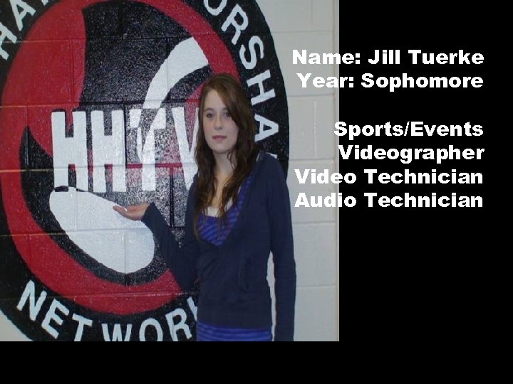 Name: Jill Tuerke Year: Sophomore Sports/Events Videographer Video Technician Audio Technician 