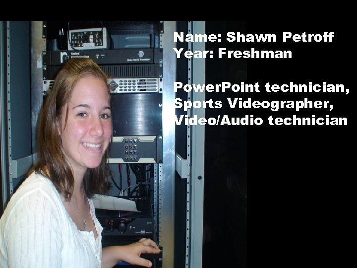 Name: Shawn Petroff Year: Freshman Power. Point technician, Sports Videographer, Video/Audio technician 